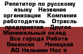 Репетитор по русскому языку › Название организации ­ Компания-работодатель › Отрасль предприятия ­ Другое › Минимальный оклад ­ 1 - Все города Работа » Вакансии   . Ненецкий АО,Нельмин Нос п.